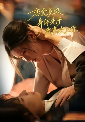 恋爱急救：身体先于我喜欢上你（60集）短剧合集通宵追更版