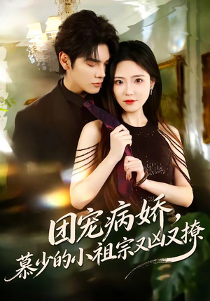 团宠病娇，慕少的小祖宗又凶又撩（80集）热门短剧每天更新