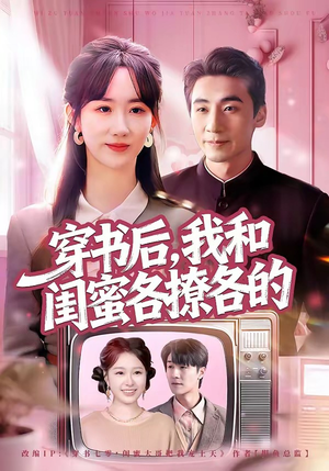 穿书后，我和闺蜜各撩各的（80集）热门短剧每天更新