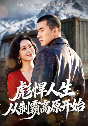 彪悍人生：从制霸高原开始（72集）热门短剧推荐分享