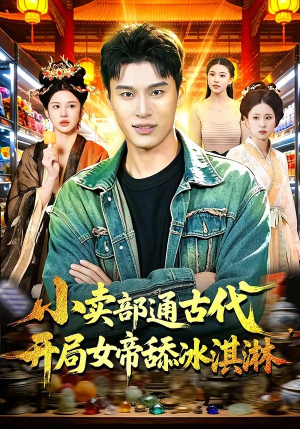 小卖部通古代，开局女帝舔冰淇淋（97集）短剧全剧终限免畅刷