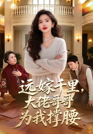 远嫁千里，大佬哥哥为我撑腰（51集）短剧最热榜最近火