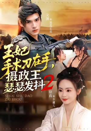 王妃手术刀在手，摄政王瑟瑟发抖第二季（75集）短剧全季限免大放送