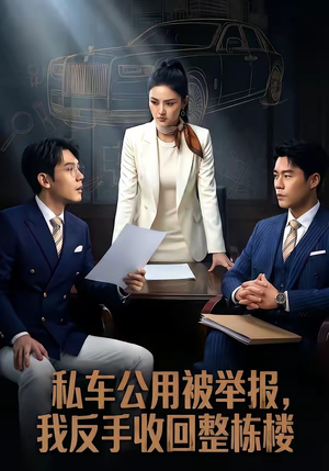 私车公用被举报，我反手收回整栋楼（71集）百亿短剧好看计划