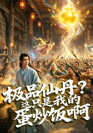 极品仙丹？这只是我的蛋炒饭啊（74集）越看越精彩的短剧