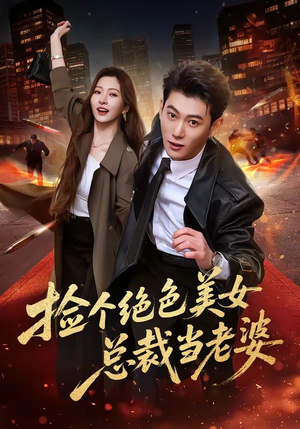 捡个绝色美女总裁当老婆（62集）超好看短剧抢先看全集