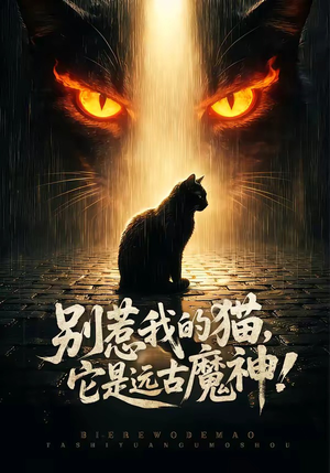别惹我的猫，它是远古魔神！（56集）短剧全剧终限免畅刷