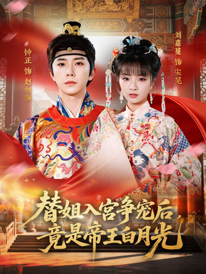 替姐入宫争宠后，竟是帝王白月光（80集）每日坚持分享短剧