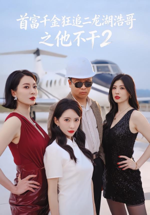 首富千金狂追二龙湖浩哥之他不干第二季（60集）短剧排行榜前十名