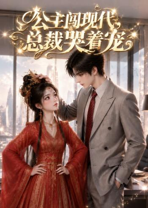 公主闯现代，总裁哭着宠（41集）亿人都在追的精彩短剧