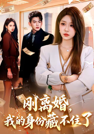 刚离婚，我的身份藏不住了（100集）热门短剧每天更新