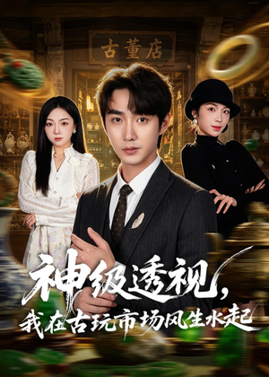 神级透视，我在古玩市场风生水起（74集）热播短剧持续分享