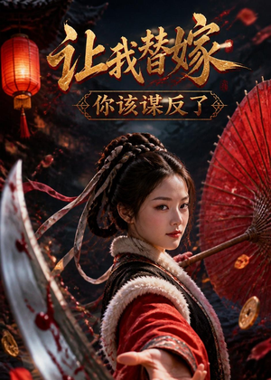 让我替嫁，你该谋反了（47集）热门小说改编短剧