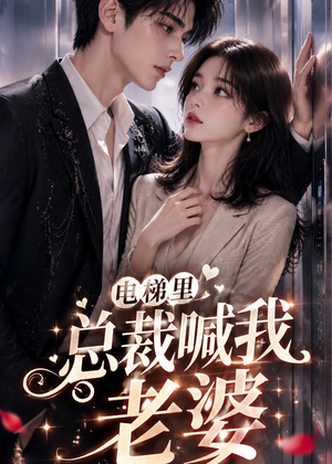 电梯里，总裁喊我老婆（76集）短剧追到爽全集完整版