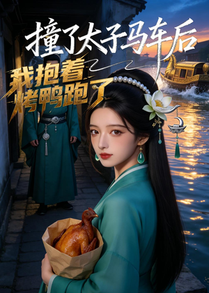 撞了太子马车后，我抱着烤鸭跑了（50集）短剧高分全集在线刷