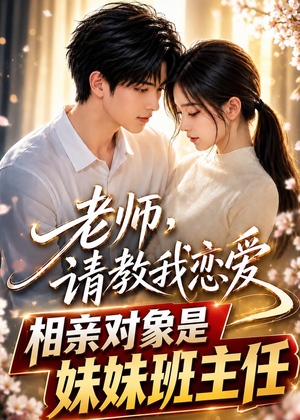老师，请教我恋爱：相亲对象是妹妹班主任（62集）超好看短剧抢先看