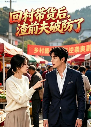 回村带货后，渣前夫破防了（60集）短剧完结全集限免刷