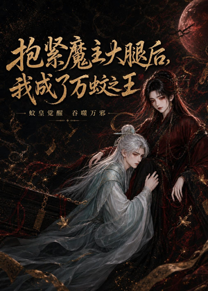抱紧魔主大腿后，我成了万蚊之王（54集）好看的短剧抢先看
