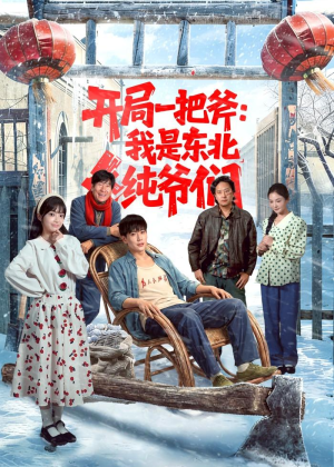 开局一把斧：我是东北纯爷们（145集）短剧全季限免大放送