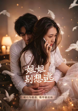 姐姐别想逃（60集）深夜短剧精彩分享