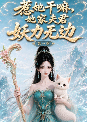 惹她干嘛，她家夫君妖力无边!第一季（168集）短剧推荐正在热播