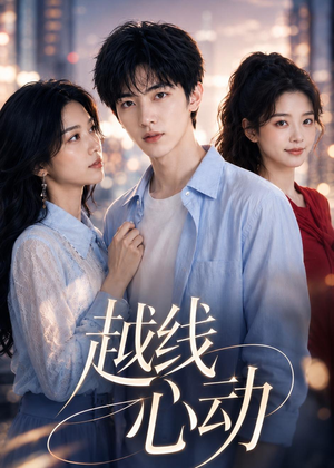 越线心动（20集）看一段就想看完的短剧
