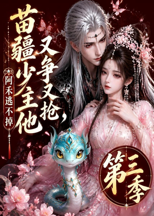 苗疆少主他又争又抢，阿禾逃不掉第三季（64集）短剧推荐太好看了