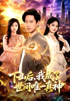 下山后，我成了世间唯一真神（101集）热播短剧推荐分享