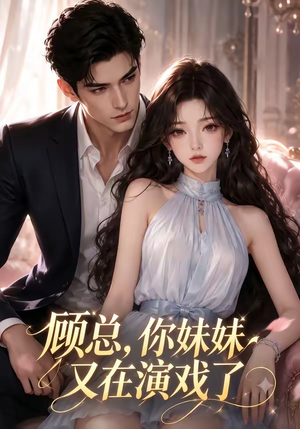 顾总，你妹妹又在演戏了（41集）爆火短剧超级精彩