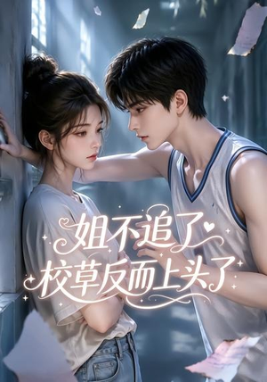姐不追了，校草反而上头了（52集）短剧合集杜比音效版