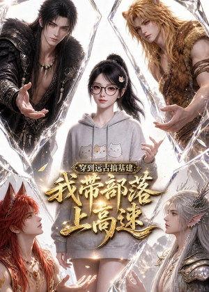 穿到远古搞基建：我带部落上高速（71集）短剧排行榜前十名