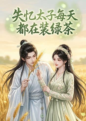 失忆太子每天都在装绿茶（40集）全网最火催泪短剧