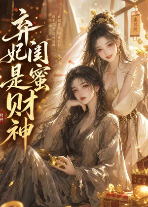 弃妃闺蜜是财神（55集）看完还想看的精彩短剧