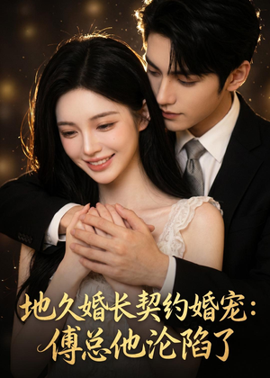 地久婚长契约婚宠：傅总他沦陷了（115集）短剧完整版全集放送