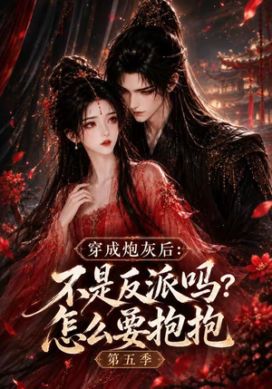 穿成炮灰后：不是反派吗怎么要抱抱第五季（65集）短剧最热榜最近火