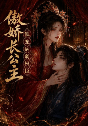 傲娇长公主，独宠病弱权臣（50集）好看又上头的红果短剧