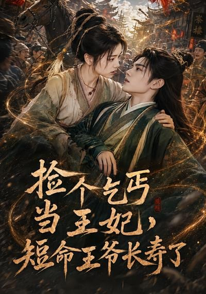 捡个乞丐当王妃，短命王爷长寿了（45集）短剧结局篇全集直通