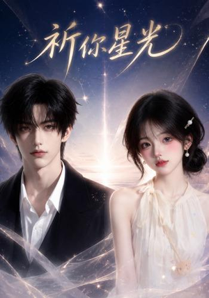 祈你星光（47集）短剧男演员排行榜