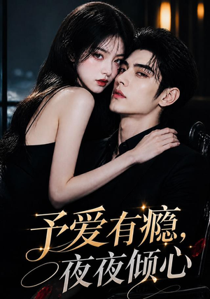 予爱有瘾，夜夜倾心（101集）好看又上头的短剧来了