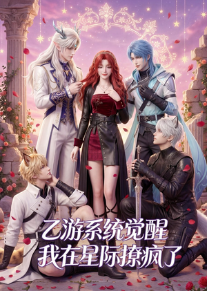 乙游系统觉醒，我在星际撩疯了（179集）每天分享好看精彩片段