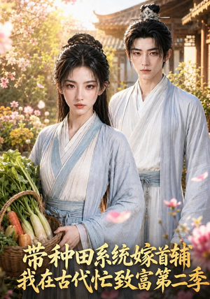 带种田系统嫁首辅我在古代忙致富第二季（62集）一口气看完短剧大结局
