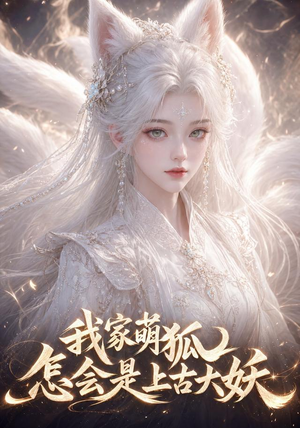 我家萌狐怎会是上古大妖（70集）最新火爆短剧来袭