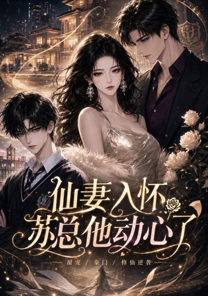 仙妻入怀：苏总他动心了（74集）短剧全集热力排行榜之一