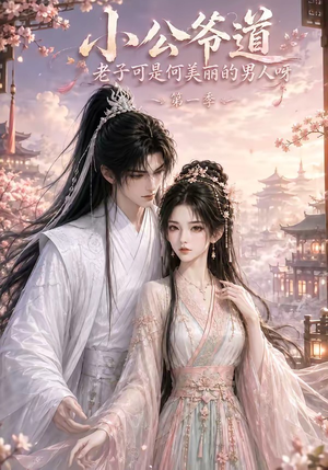 小公爷道，老子可是何美丽的男人呀第一季（121集）短剧全集连看不停歇