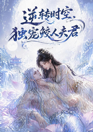 逆转时空，独宠鲛人夫君（71集）每日短剧分享更新