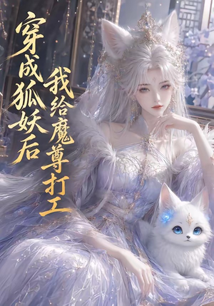 穿成狐妖后我给魔尊打工（55集）好看短剧每天更新