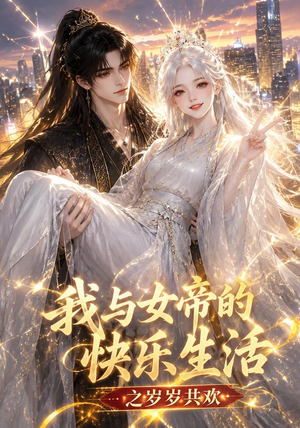 我与女帝的快乐生活之岁岁共欢（103集）每晚准时更新分享