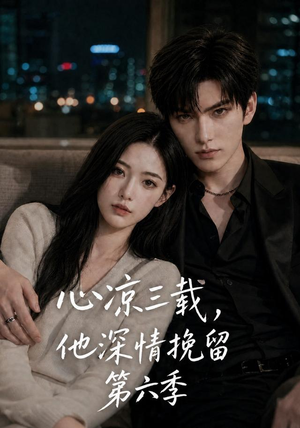 心凉三载，他深情挽留第六季（88集）超好看的短剧一起追剧