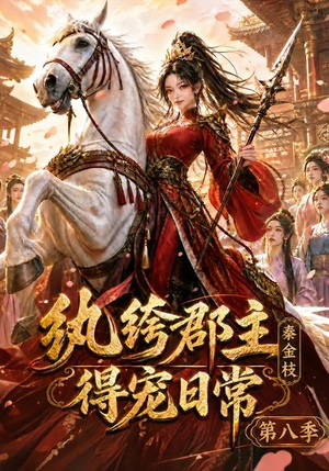 纨绔郡主得宠日常：秦金枝第八季（111集）短剧热播全集免费追