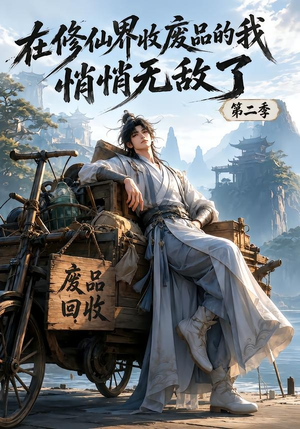 在修仙界收废品的我，悄悄无敌了第二季（150集）短剧全剧终限免合集